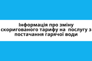 Інформація про зміну скоригованого тарифу на  послугу з постачання гарячої води