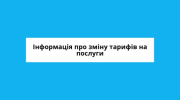 Інформація про зміну тарифів на послуги з централізованого водопостачання та централізованого водовідведення 