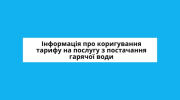 Інформація про коригування тарифу на послугу з постачання гарячої води